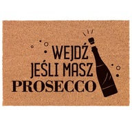 PRÍĎTE, AK MÁTE PROSECCO Rohožka 60x40 kokos PRÍĎTE, AK MÁTE PROSECCO Rohožka 60x40 kokos